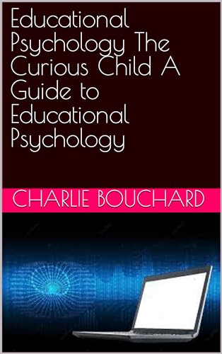Educational Psychology The Curious Child A Guide to Educational Psychology