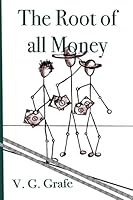 The Root of All Money: What Money Is, How It Gets Its Power, and How That Power Can Abuse Us 1516922220 Book Cover