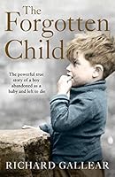The Forgotten Child: A little boy abandoned at birth. His fight for survival. A powerful true story.