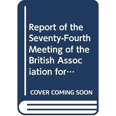 Report of the Seventy-Fourth Meeting of the British Association for the Advancement of Science