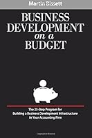 Business Development on a Budget: The 25-Step Program for Building a Business Development Infrastructure in Your Accounting Firm 098625892X Book Cover
