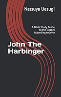 John The Harbinger: A Bible Study Guide to the Gospel According to John (Radically Authentic Bible Study) 1673314600 Book Cover