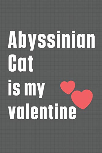 Abyssinian Cat is my valentine: For Abyssinian Cat Fans