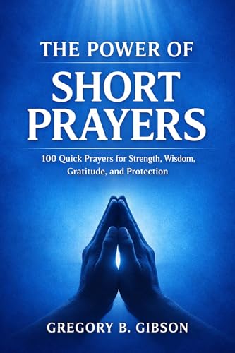 The Power of Short Prayers: 100 Quick Prayers for Strength,