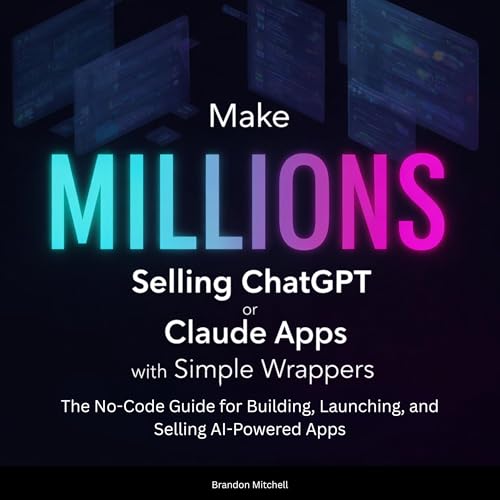 Make Millions Selling ChatGPT or Claude Apps with Simple Wrappers cover art