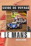  GUIDE DE VOYAGE LE MANS 2024-2025: Découvrez le cœur de la France : les trésors cachés et le patrimoine automobile du Mans