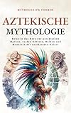  Aztekische Mythologie: Reise in das Herz der aztekischen Mythen, zu den Göttern, Helden und Monstern der aztekischen Kultur (Mythologica Cosmos - de)
