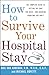 How to Survive Your Hospital Stay: The Complete Guide to Getting the Care You Need--And Avoiding Problems You Don't (Lynn Sonberg Books)