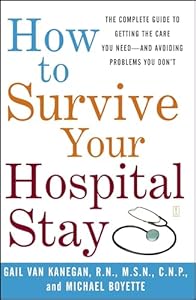 How to Survive Your Hospital Stay: The Complete Guide to Getting the Care You Need--And Avoiding Problems You Don't (Lynn Sonberg Books)