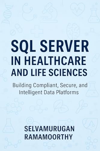 SQL Server in Healthcare and Life Sciences: Building Compliant, Secure, and Intelligent Data Platforms
