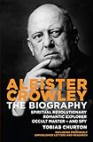  Aleister Crowley: The Biography: Spiritual Revolutionary, Romantic Explorer, Occult Master and Spy