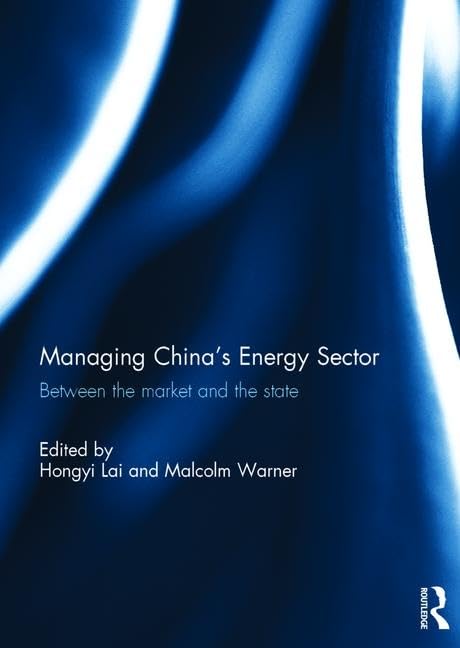 Managing China's Energy Sector: Between the Market and the State      1st Edition