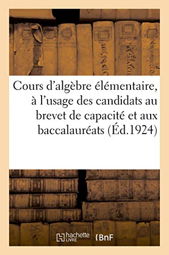 Cours d'Algèbre Élémentaire: À l'Usage Des Candidats Au Brevet de Capacité Et Des Candidats Aux Baccalauréats (French Edition)