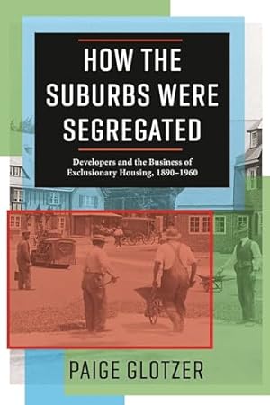 How the Suburbs Were Segregated: Developers and the Business of Exclusionary Housing, 1890–1960 (Columbia Studies in the History of U.S. Capitalism)