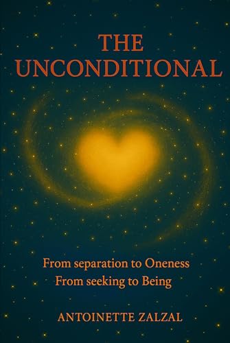 The Unconditional: From separation to Oneness, From seeking to Being