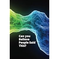 Can you believe people said this?