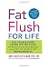 Fat Flush for Life: The Year-Round Super Detox Plan to Boost Your Metabolism and Keep the Weight Off Permanently