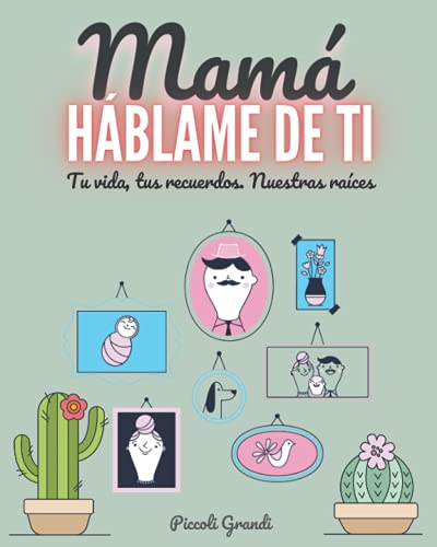 Mamá háblame de ti: Tu vida, tus recuerdos. Nuestras raíces.