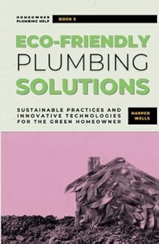 Hardcover Eco-Friendly Plumbing Solutions: Sustainable Practices and Innovative Technologies for the Green Homeowner (Homeowner Plumbing Help) Book