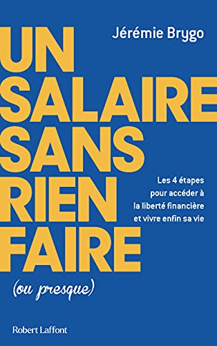 Un salaire sans rien faire (ou presque) - Les 4 étapes pour accéder à la liberté financière et vivre enfin sa vie