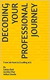 DECODING YOUR PROFESSIONAL JOURNEY : From Job Hunt to Excelling at it By Saniya Bedi Anchita Dhar Aditya Sisodia