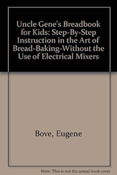 Paperback Uncle Gene's Breadbook for Kids: Step-By-Step Instruction in the Art of Bread-Baking-Without the Use of Electrical Mixers Book