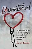 Unmatched: An Orthodox Jewish woman's mystifying journey to find marriage and meaning