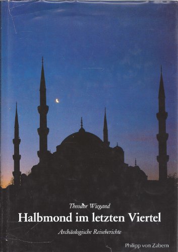 Halbmond im letzten Viertel: Archäologische Reiseberichte (Kulturgeschichte der antiken Welt, Band
