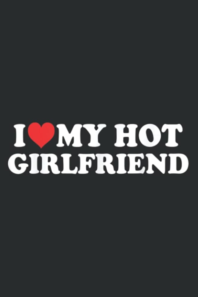 Image of a shirt with the text: I love my hot girlfriend 