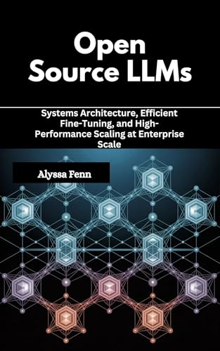 Open Source LLMs: Systems Architecture, Efficient Fine-Tuning, and High-Performance Scaling at Enterprise Scale