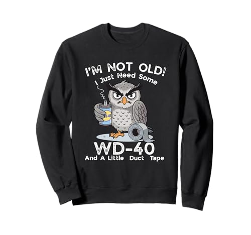 I'm Not Old I Just Need Some WD-40 & A Little Duct Tape Sweatshirt