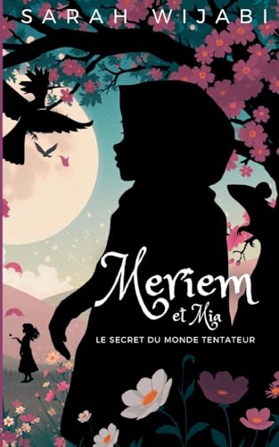 Meriem et Mia, Tome 1: Le secret du monde tentateur: Une aventure fantastique qui enseigne courage et confiance aux enfants de 8 à 13 ans