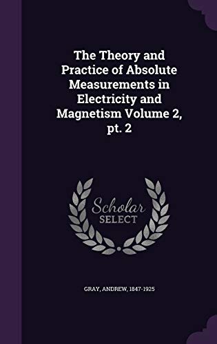 The Theory and Practice of Absolute Measurements in Electricity and Magnetism Volume 2, pt. 2