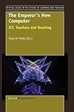 The Emperor's New Computer: Ict, Teachers and Teaching (Critical Issues in the Future of Learning and Teaching, Band 2)