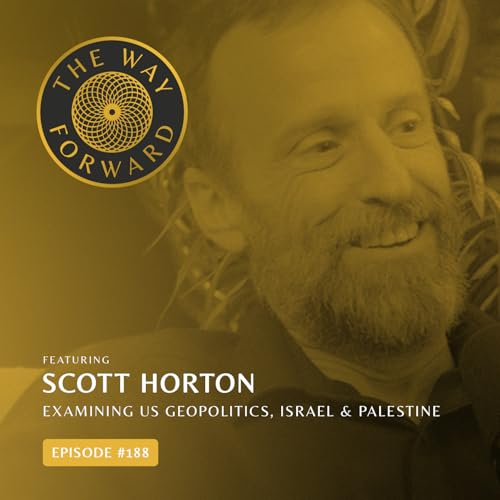 Ep 188: Examining U.S. Geopolitics, Israel & Palestine with Scott Horton