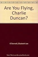 Are You Flying, Charlie Duncan? 0688090273 Book Cover