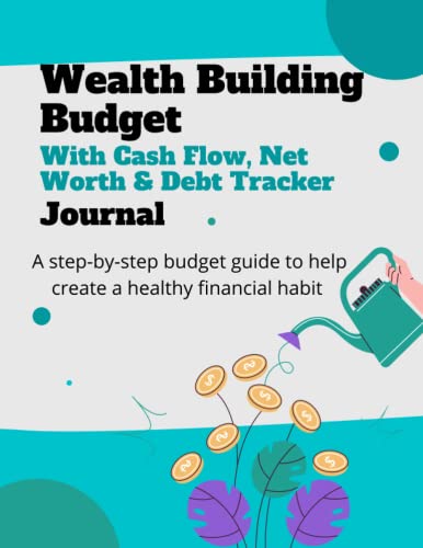 Wealth Building Budget Journal With Cash Flow Analysis, Net Worth & Debt Tracker Planner: - also include Excel Budget Schedule Version as an added bonus