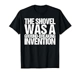 Shovel Was A Ground-Breaking Invention Shirt
