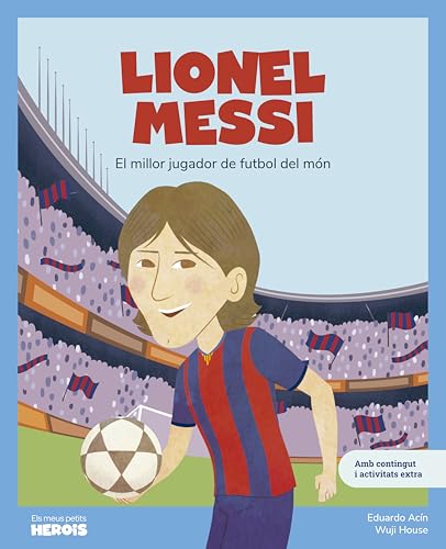 Lionel Messi: El millor jugador de futbol de la història (Els meus petits herois) (Catalan Edition)