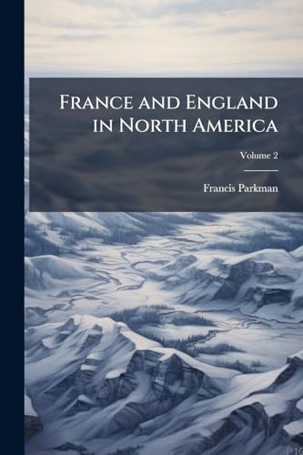 France and England in North America: A Series of Historical Narratives, Part 7, Volume 2