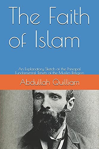The Faith Of Islam: An Explanatory Sketch Of The Principal Fundamental Tenets Of The Muslim Religion