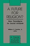 A Future for Religion?: New Paradigms for Social Analysis (SAGE Focus Editions)