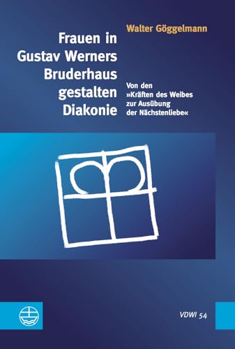 Frauen in Gustav Werners Bruderhaus gestalten Diakonie: Von den »Kräften des Weibes zur Aus|bung der Nächstenliebe« (Veroffentlichungen des ... der Universitat Heidelberg) (German Edition)