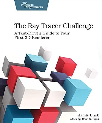 The Ray Tracer Challenge: A Test-Driven Guide to Your First 3D Renderer The Ray Tracer Challenge: A Test-Driven Guide to Your First 3D Renderer book cover
