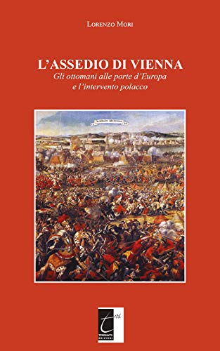 L’ASSEDIO DI VIENNA: Gli ottomani alle porte d’Europa e l’intervento polacco (Italian Edition)