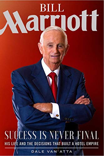 Bill Marriott: Success Is Never Final--His Life And The Decisions That Built A Hotel Empire #TOP1