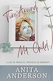 Turn Around, My Child: A Life of Miracles, Revealed in Hindsight