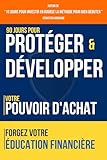 90 Jours pour Protéger et Développer votre Pouvoir d'Achat: Forgez votre Éducation Financière