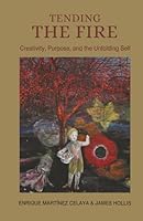 Tending the Fire: Creativity, Purpose, and the Unfolding Self 1685036562 Book Cover