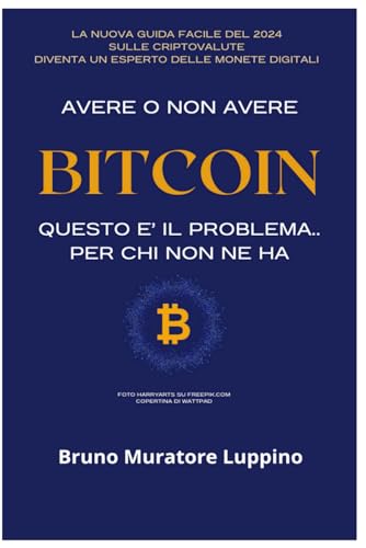 Avere o Non Avere Bitcoin, questo è il problema..per chi non ne ha: Capire, Acquistare e Custodire Criptovalute per Principiant
